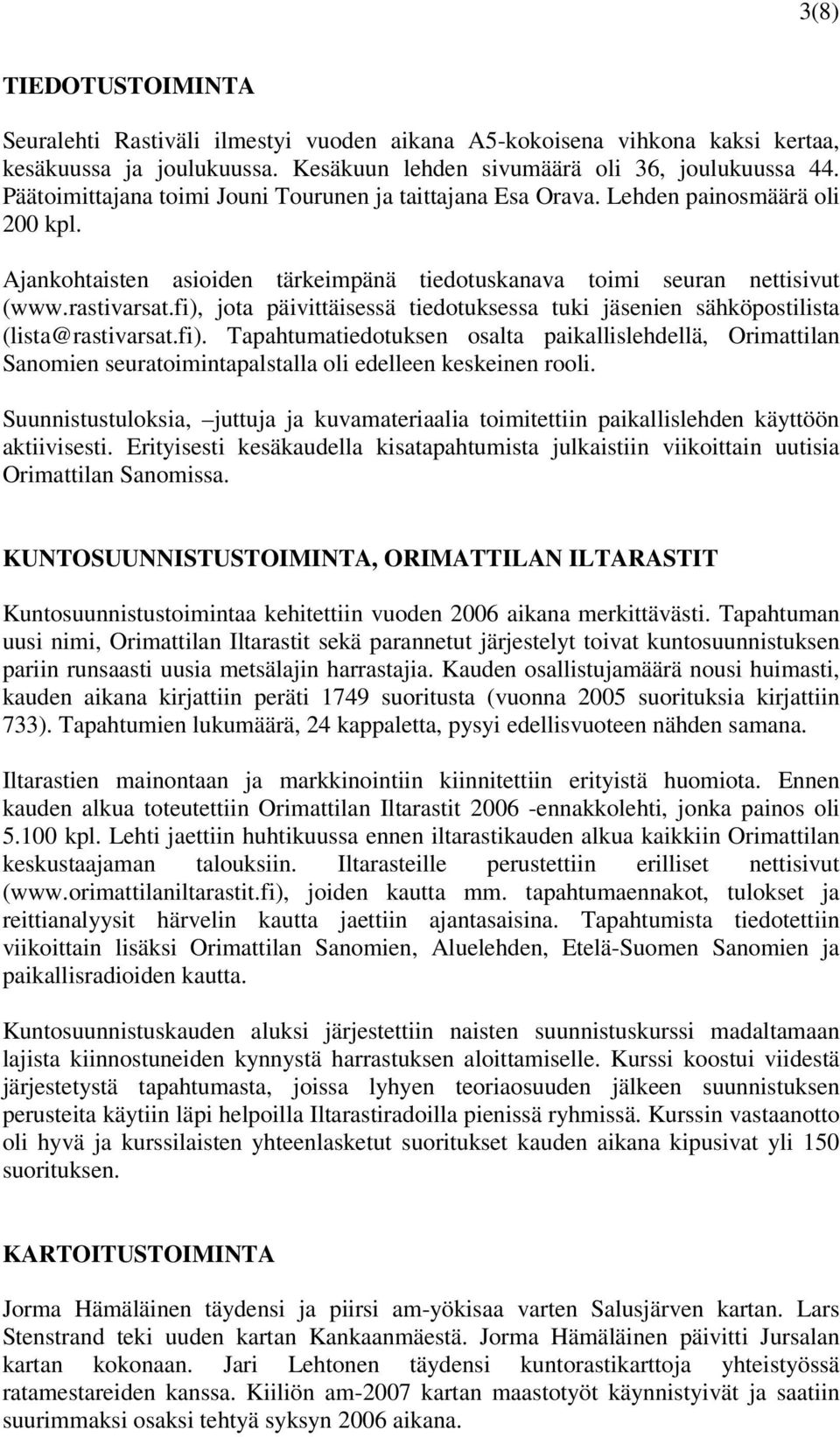 fi), jota päivittäisessä tiedotuksessa tuki jäsenien sähköpostilista (lista@rastivarsat.fi). Tapahtumatiedotuksen osalta paikallislehdellä, Orimattilan Sanomien seuratoimintapalstalla oli edelleen keskeinen rooli.