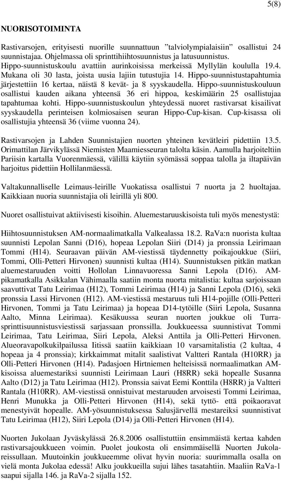 Hippo-suunnistustapahtumia järjestettiin 16 kertaa, näistä 8 kevät- ja 8 syyskaudella.