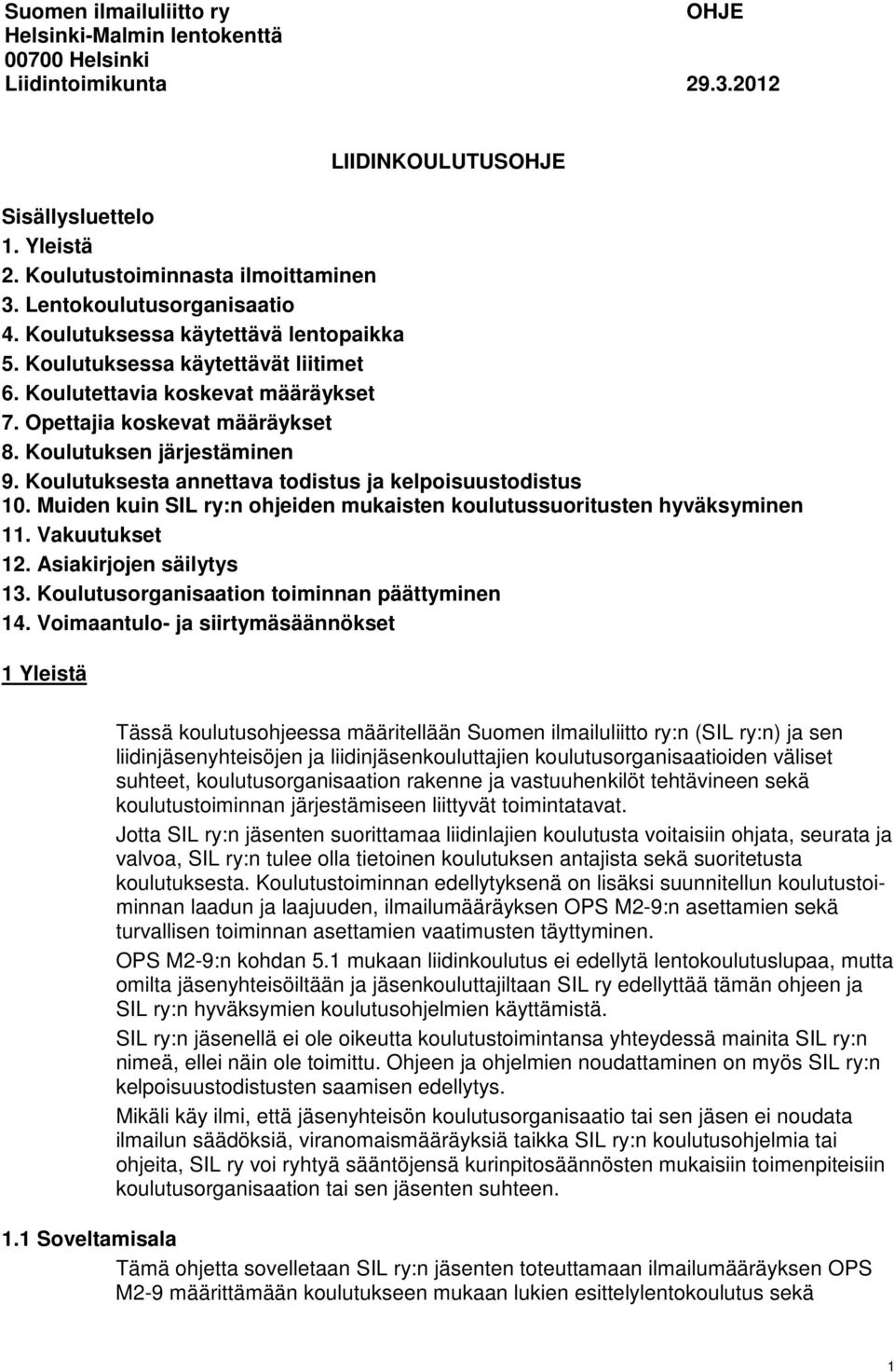 Koulutuksen järjestäminen 9. Koulutuksesta annettava todistus ja kelpoisuustodistus 10. Muiden kuin SIL ry:n ohjeiden mukaisten koulutussuoritusten hyväksyminen 11. Vakuutukset 12.