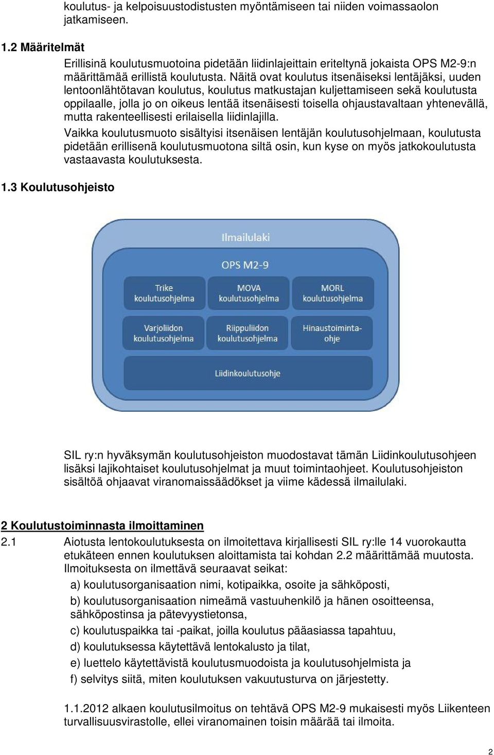 Näitä ovat koulutus itsenäiseksi lentäjäksi, uuden lentoonlähtötavan koulutus, koulutus matkustajan kuljettamiseen sekä koulutusta oppilaalle, jolla jo on oikeus lentää itsenäisesti toisella