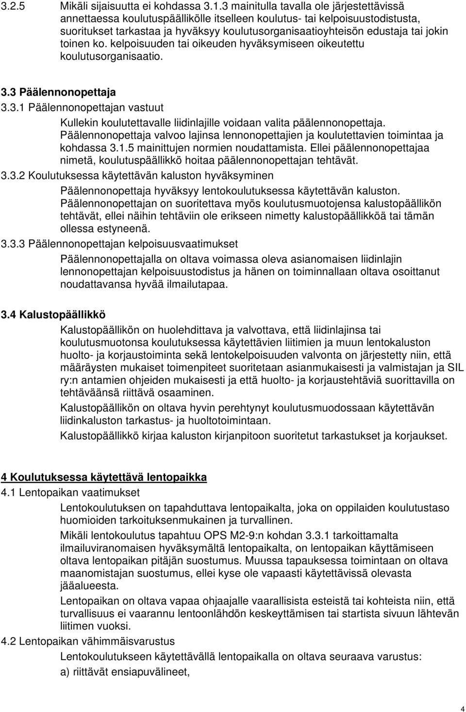 jokin toinen ko. kelpoisuuden tai oikeuden hyväksymiseen oikeutettu koulutusorganisaatio. 3.3 Päälennonopettaja 3.3.1 Päälennonopettajan vastuut Kullekin koulutettavalle liidinlajille voidaan valita päälennonopettaja.