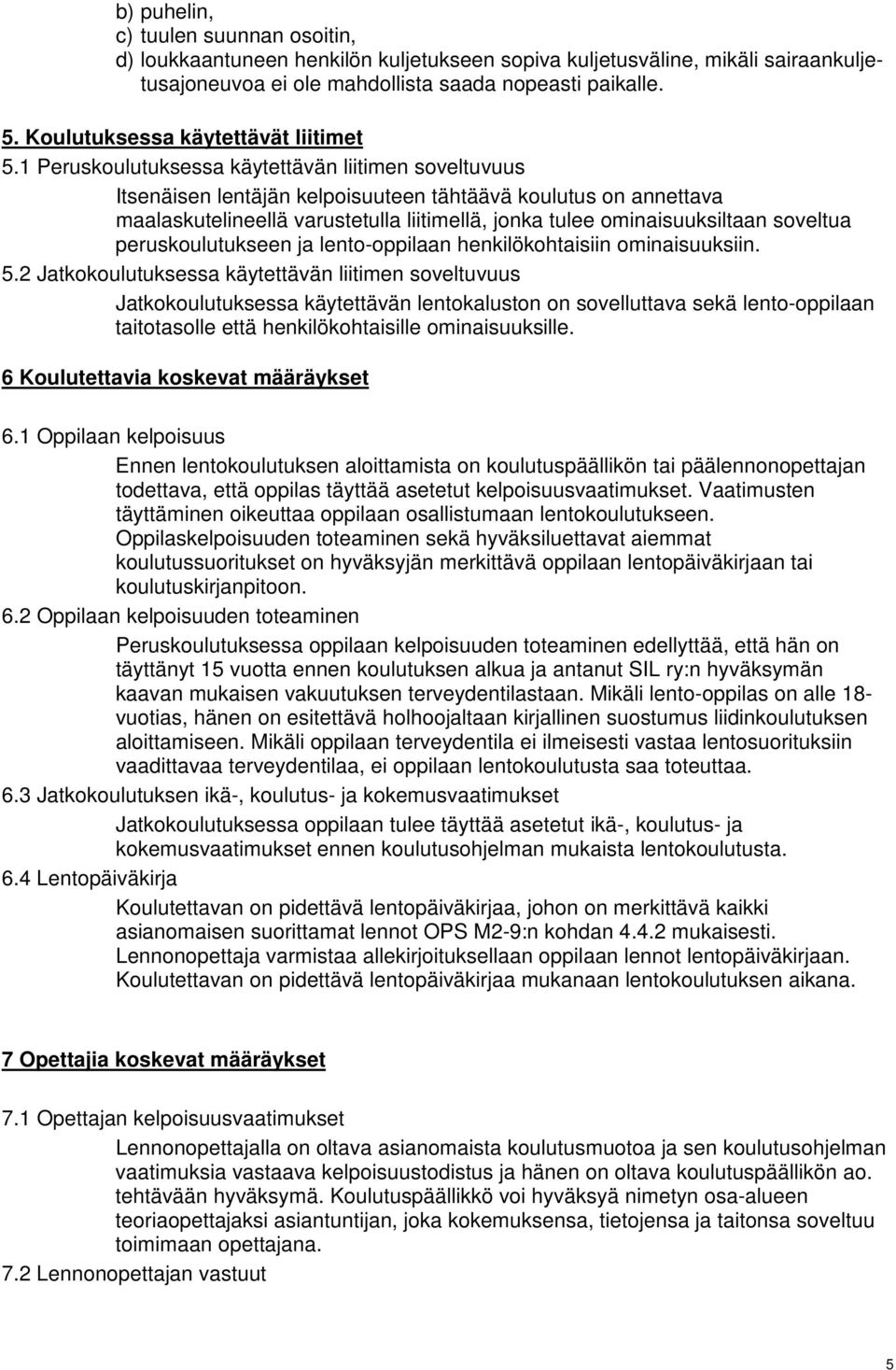 1 Peruskoulutuksessa käytettävän liitimen soveltuvuus Itsenäisen lentäjän kelpoisuuteen tähtäävä koulutus on annettava maalaskutelineellä varustetulla liitimellä, jonka tulee ominaisuuksiltaan