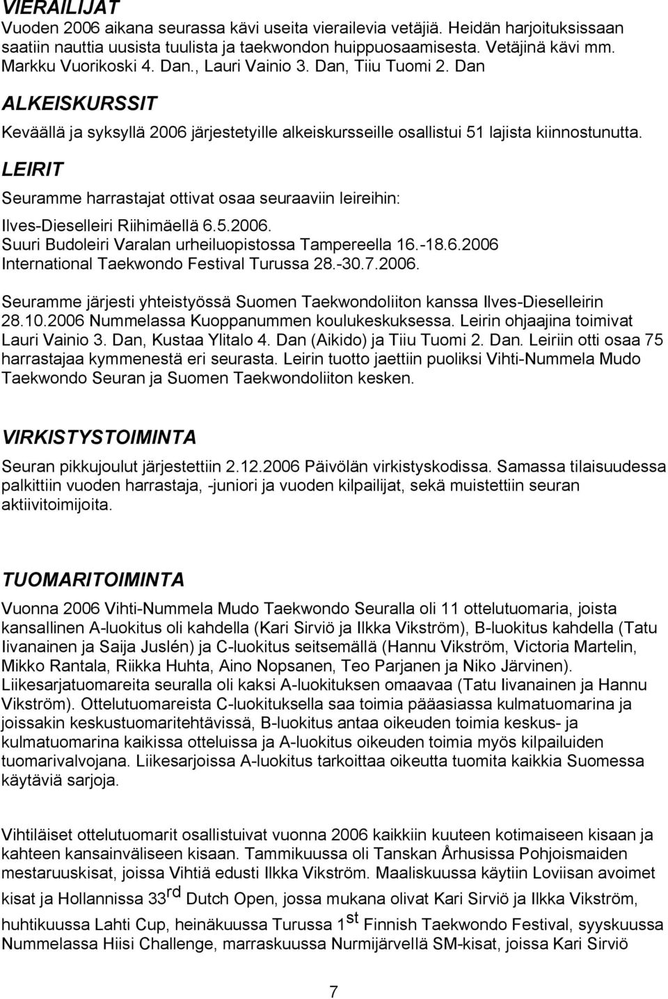 LEIRIT Seuramme harrastajat ottivat osaa seuraaviin leireihin: Ilves-Dieselleiri Riihimäellä 6.5.2006. Suuri Budoleiri Varalan urheiluopistossa Tampereella 16.-18.6.2006 International Taekwondo Festival Turussa 28.