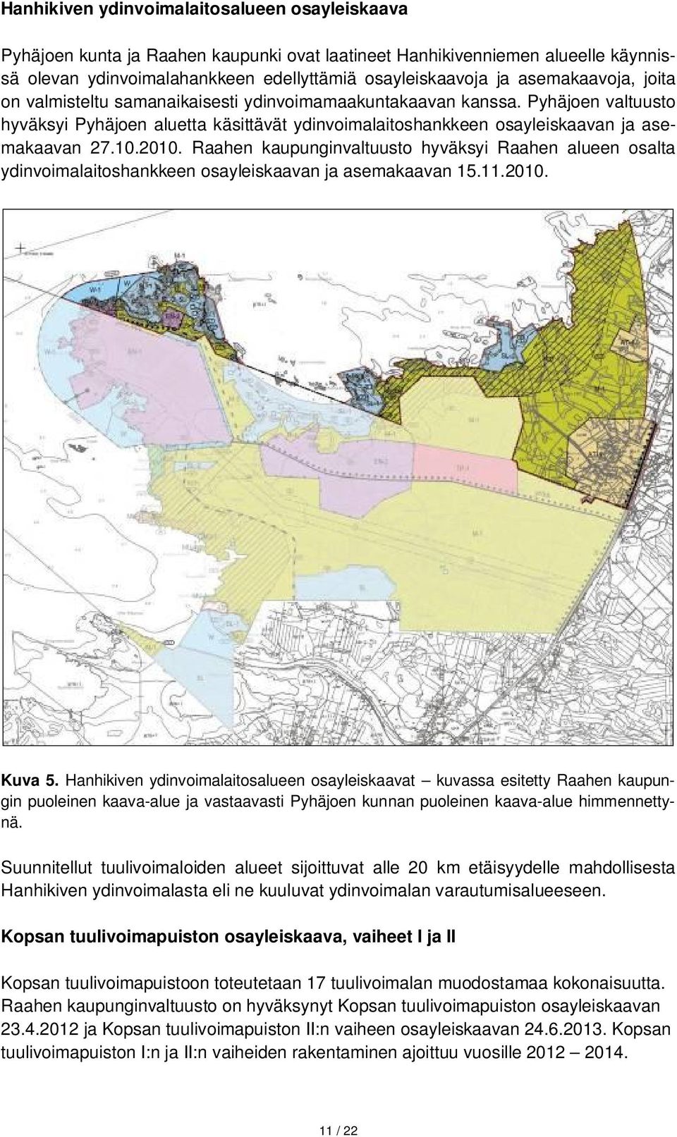 2010. Raahen kaupunginvaltuusto hyväksyi Raahen alueen osalta ydinvoimalaitoshankkeen osayleiskaavan ja asemakaavan 15.11.2010. Kuva 5.