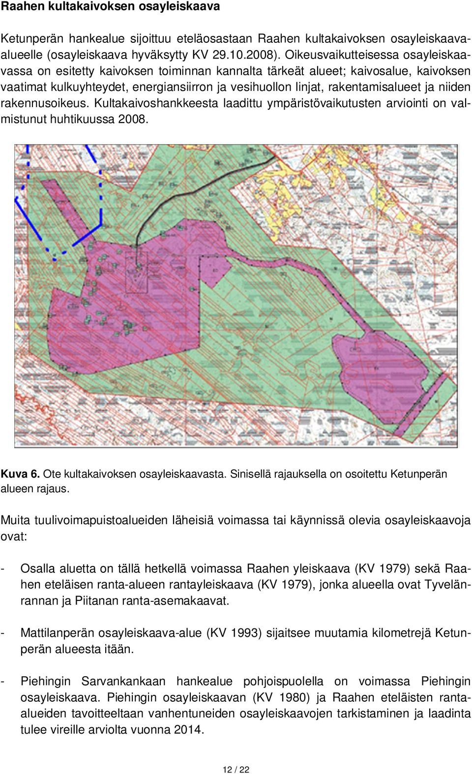 niiden rakennusoikeus. Kultakaivoshankkeesta laadittu ympäristövaikutusten arviointi on valmistunut huhtikuussa 2008. Kuva 6. Ote kultakaivoksen osayleiskaavasta.