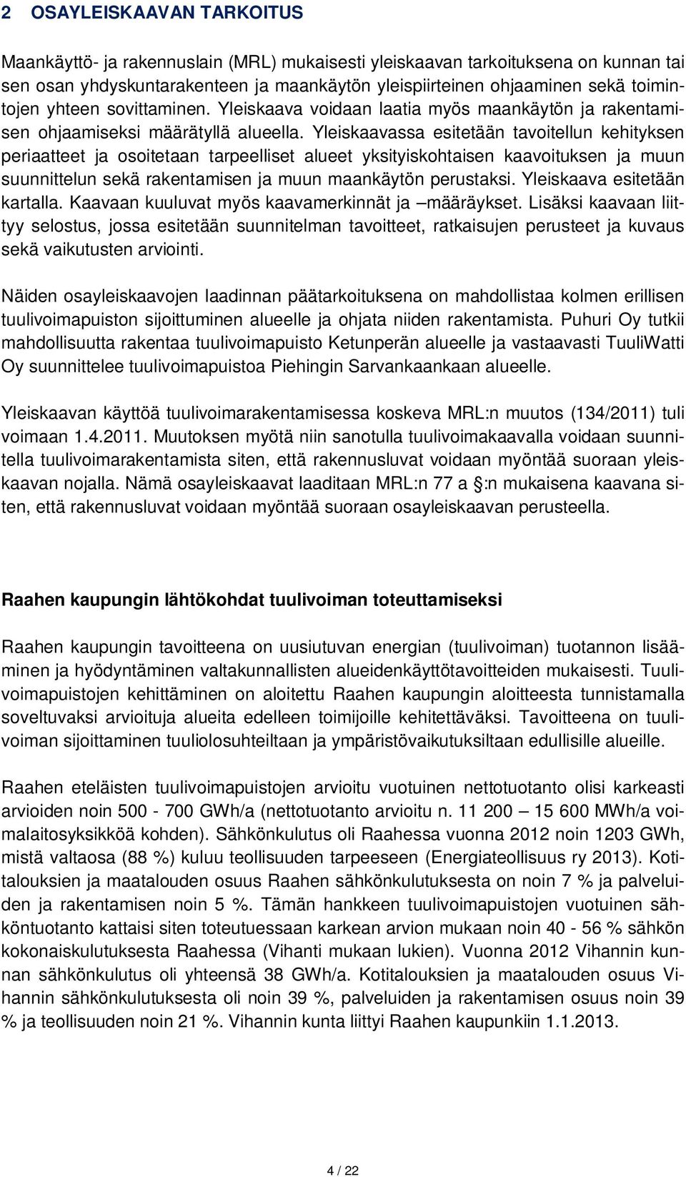 Yleiskaavassa esitetään tavoitellun kehityksen periaatteet ja osoitetaan tarpeelliset alueet yksityiskohtaisen kaavoituksen ja muun suunnittelun sekä rakentamisen ja muun maankäytön perustaksi.