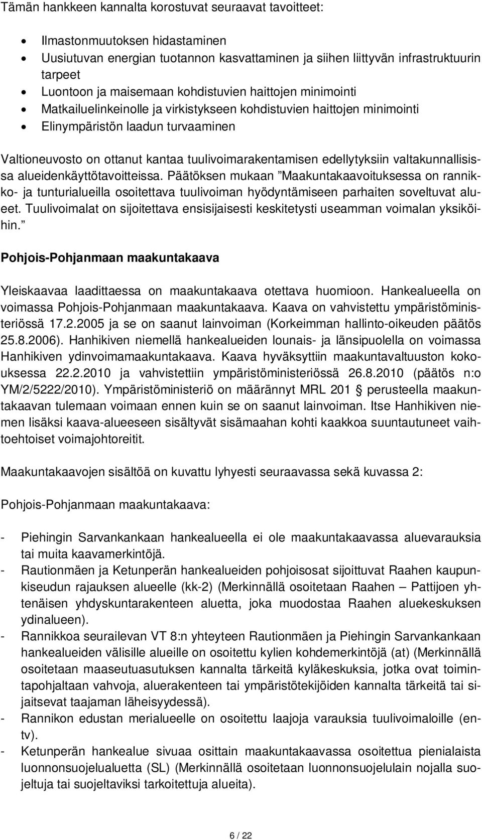 edellytyksiin valtakunnallisissa alueidenkäyttötavoitteissa. Päätöksen mukaan Maakuntakaavoituksessa on rannikko- ja tunturialueilla osoitettava tuulivoiman hyödyntämiseen parhaiten soveltuvat alueet.