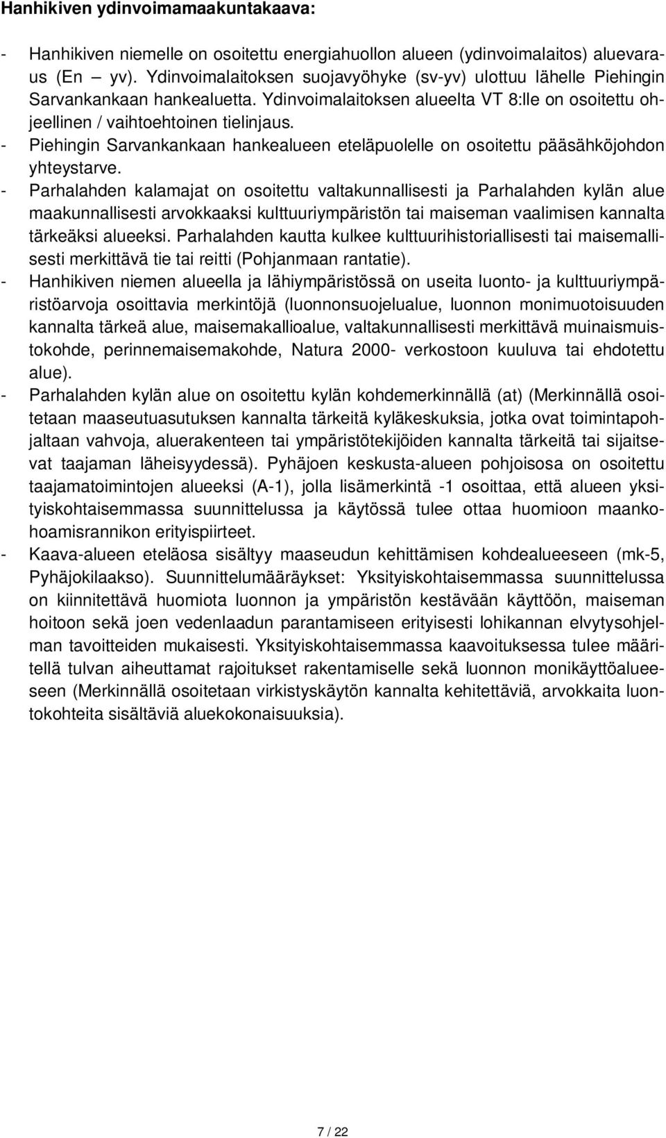 - Piehingin Sarvankankaan hankealueen eteläpuolelle on osoitettu pääsähköjohdon yhteystarve.