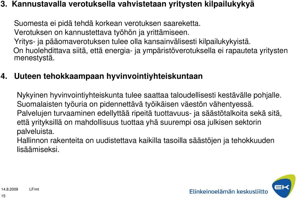 Uuteen tehokkaampaan hyvinvointiyhteiskuntaan Nykyinen hyvinvointiyhteiskunta tulee saattaa taloudellisesti kestävälle pohjalle. Suomalaisten työuria on pidennettävä työikäisen väestön vähentyessä.