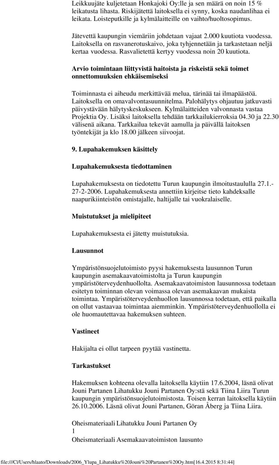 Laitoksella on rasvanerotuskaivo, joka tyhjennetään ja tarkastetaan neljä kertaa vuodessa. Rasvalietettä kertyy vuodessa noin 20 kuutiota.