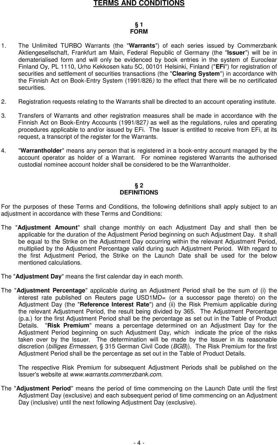 will only be evidenced by book entries in the system of Euroclear Finland Oy, PL 1110, Urho Kekkosen katu 5C, 00101 Helsinki, Finland ("EFi") for registration of securities and settlement of