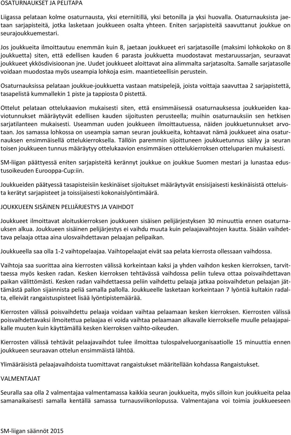 Jos joukkueita ilmoittautuu enemmän kuin 8, jaetaan joukkueet eri sarjatasoille (maksimi lohkokoko on 8 joukkuetta) siten, että edellisen kauden 6 parasta joukkuetta muodostavat mestaruussarjan,
