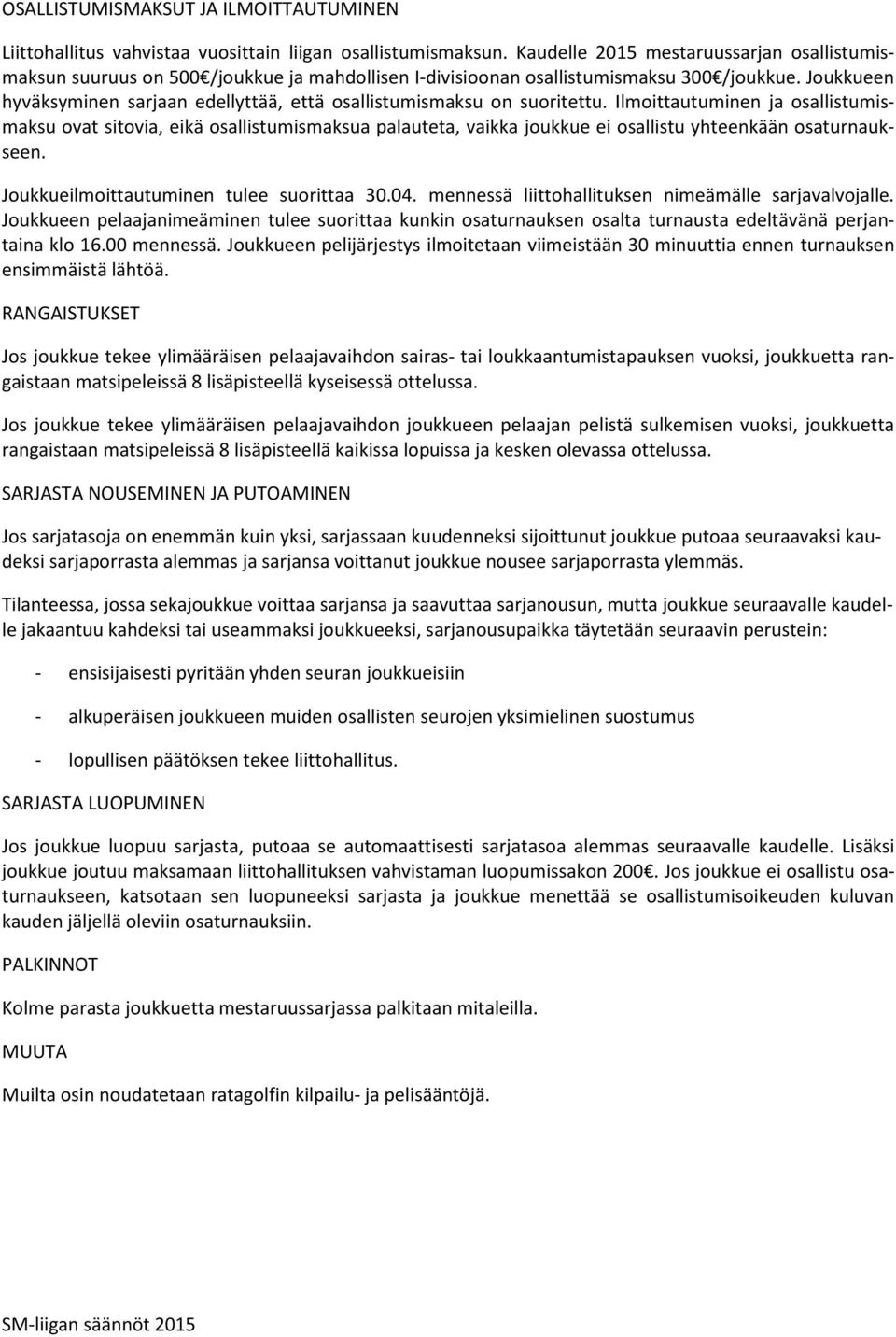 Joukkueen hyväksyminen sarjaan edellyttää, että osallistumismaksu on suoritettu.