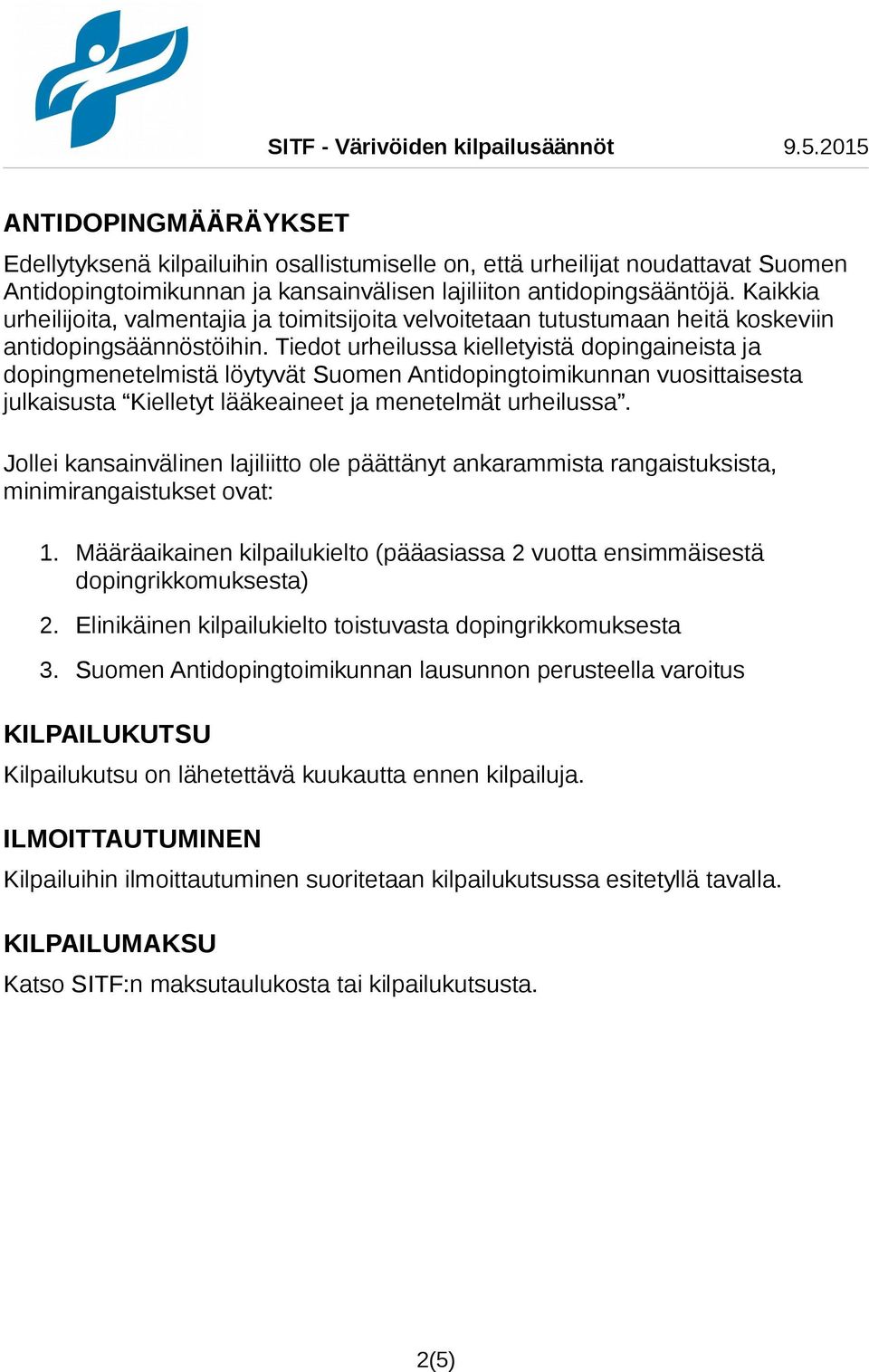 Tiedot urheilussa kielletyistä dopingaineista ja dopingmenetelmistä löytyvät Suomen Antidopingtoimikunnan vuosittaisesta julkaisusta Kielletyt lääkeaineet ja menetelmät urheilussa.