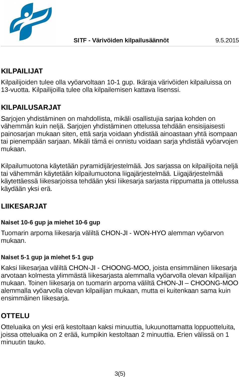 Sarjojen yhdistäminen ottelussa tehdään ensisijaisesti painosarjan mukaan siten, että sarja voidaan yhdistää ainoastaan yhtä isompaan tai pienempään sarjaan.