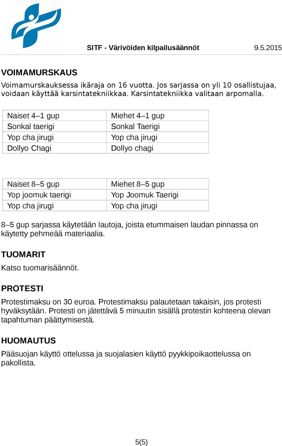 lautoja, joista etummaisen laudan pinnassa on käytetty pehmeää materiaalia. TUOMARIT Katso tuomarisäännöt. PROTESTI Protestimaksu on 30 euroa.