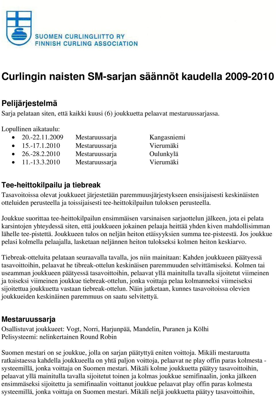 3.2010 Mestaruussarja Vierumäki Tee-heittokilpailu ja tiebreak Tasavoitoissa olevat joukkueet järjestetään paremmuusjärjestykseen ensisijaisesti keskinäisten otteluiden perusteella ja toissijaisesti