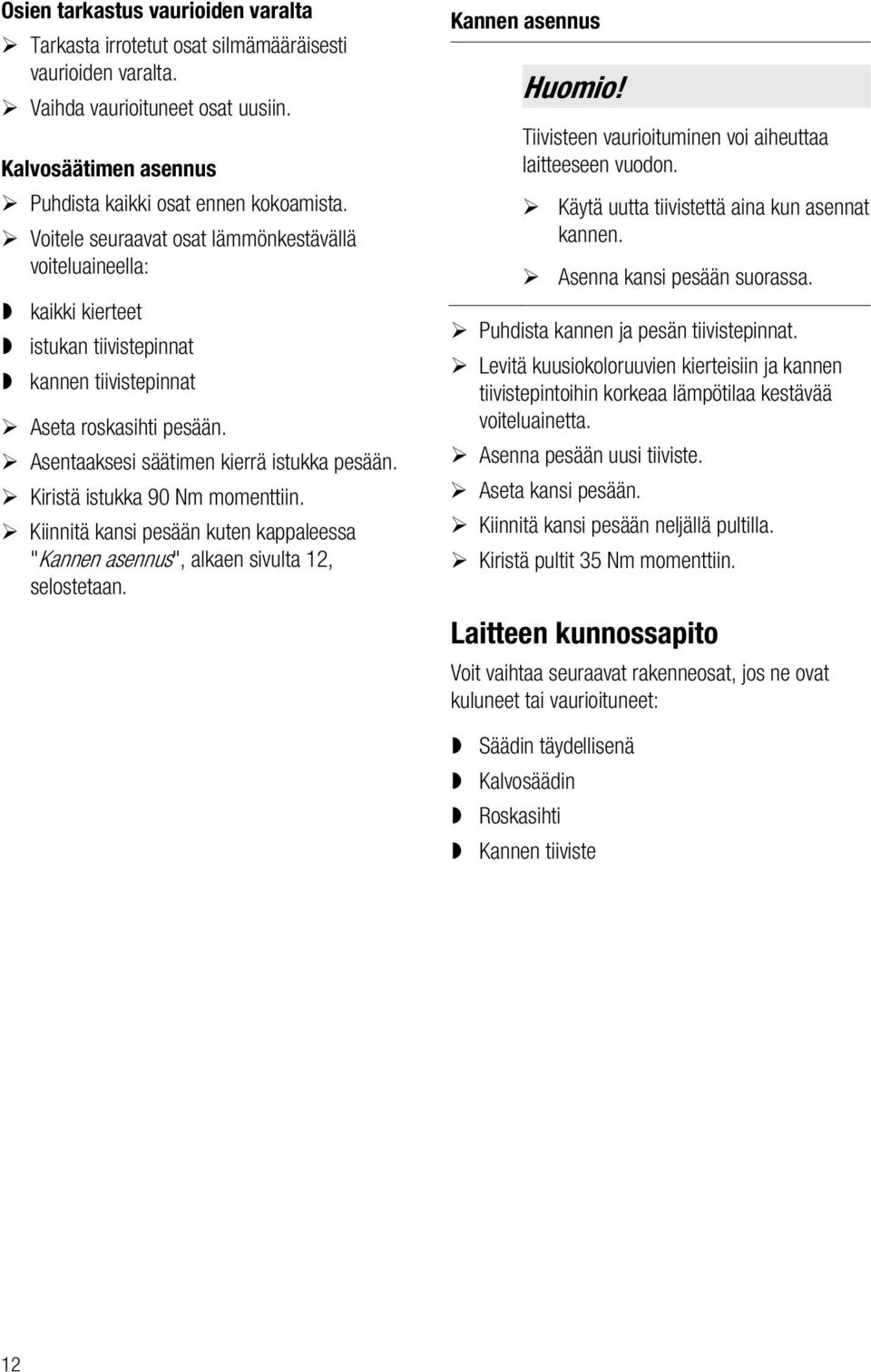 Kiristä istukka 90 Nm momenttiin. Kiinnitä kansi pesään kuten kappaleessa "Kannen asennus", alkaen sivulta 12, selostetaan. Kannen asennus Huomio!