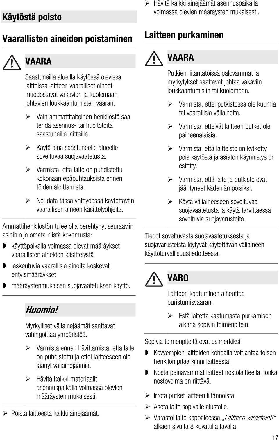 Varmista, että laite on puhdistettu kokonaan epäpuhtauksista ennen töiden aloittamista. Noudata tässä yhteydessä käytettävän vaarallisen aineen käsittelyohjeita.