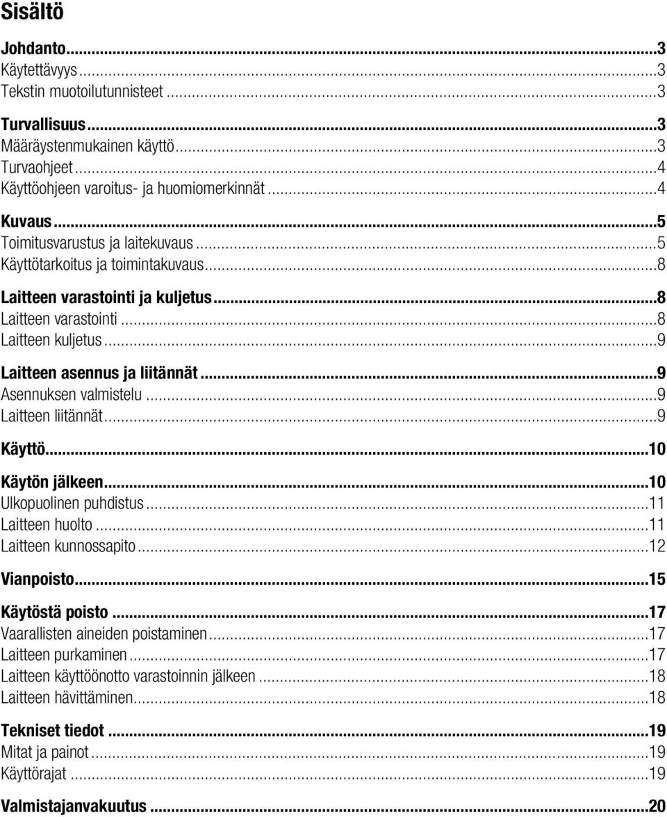 .. 9 Asennuksen valmistelu... 9 Laitteen liitännät... 9 Käyttö... 10 Käytön jälkeen... 10 Ulkopuolinen puhdistus... 11 Laitteen huolto... 11 Laitteen kunnossapito... 12 Vianpoisto... 15 Käytöstä poisto.