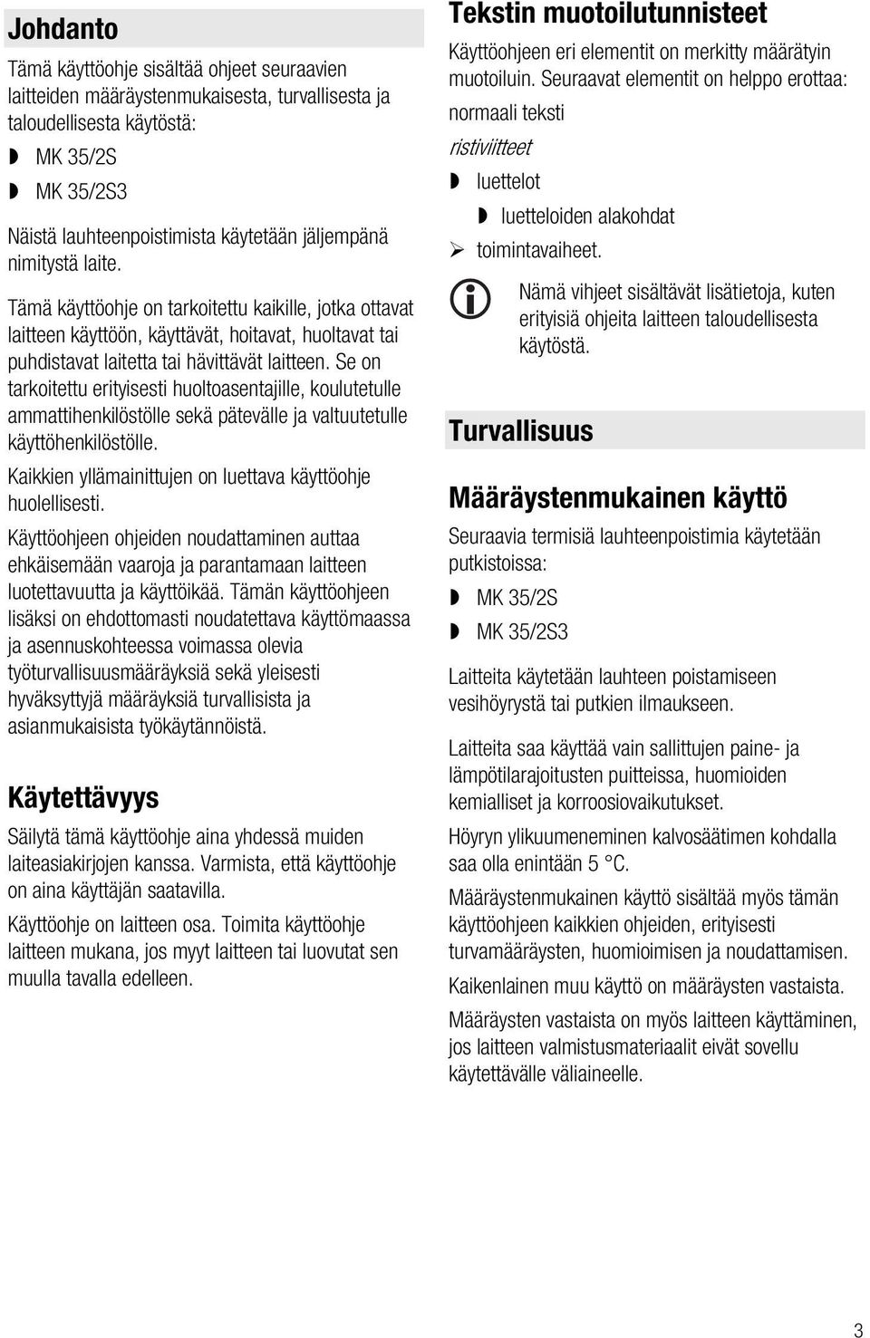 Se on tarkoitettu erityisesti huoltoasentajille, koulutetulle ammattihenkilöstölle sekä pätevälle ja valtuutetulle käyttöhenkilöstölle. Kaikkien yllämainittujen on luettava käyttöohje huolellisesti.