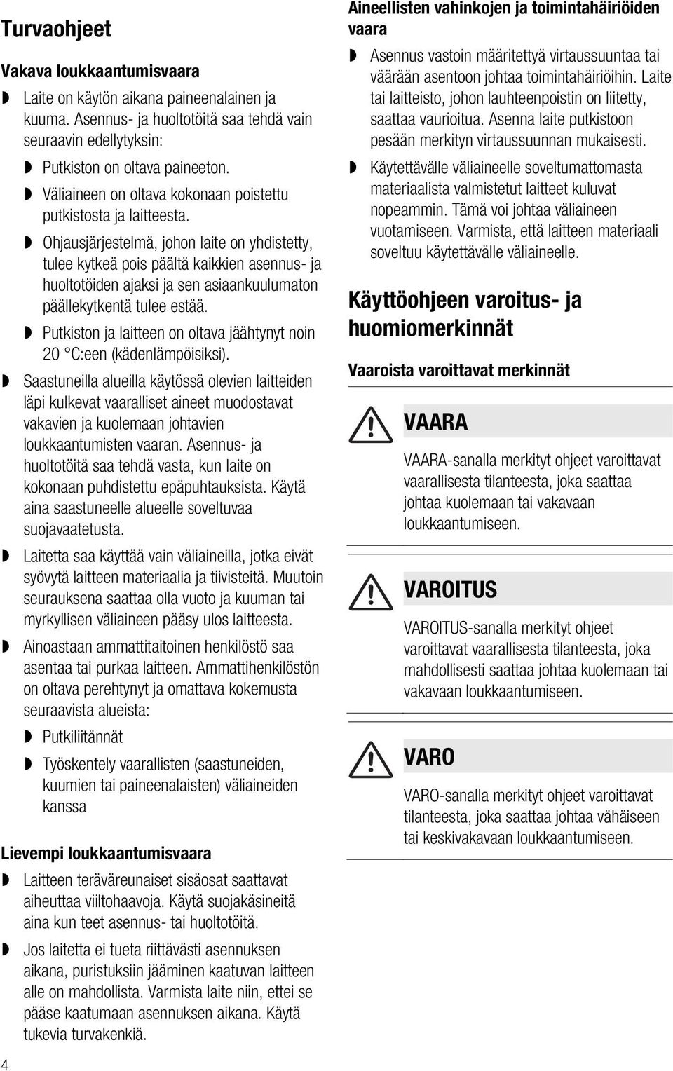 Ohjausjärjestelmä, johon laite on yhdistetty, tulee kytkeä pois päältä kaikkien asennus- ja huoltotöiden ajaksi ja sen asiaankuulumaton päällekytkentä tulee estää.