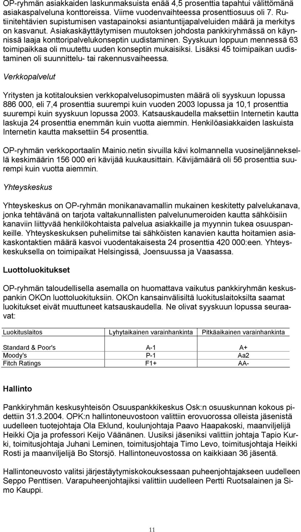 Asiakaskäyttäytymisen muutoksen johdosta pankkiryhmässä on käynnissä laaja konttoripalvelukonseptin uudistaminen. Syyskuun loppuun mennessä 63 toimipaikkaa oli muutettu uuden konseptin mukaisiksi.