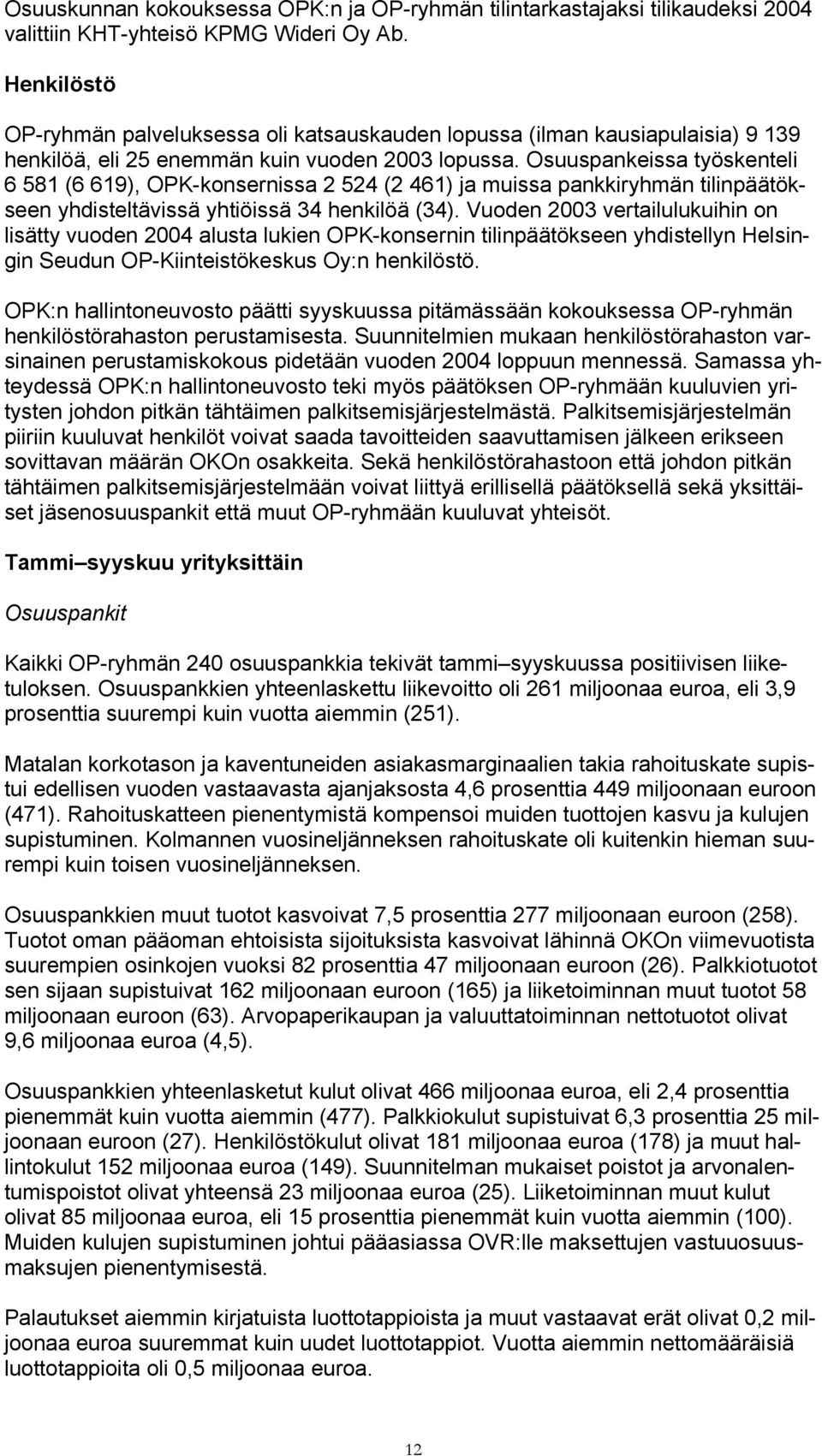 Osuuspankeissa työskenteli 6 581 (6 619), OPK-konsernissa 2 524 (2 461) ja muissa pankkiryhmän tilinpäätökseen yhdisteltävissä yhtiöissä 34 henkilöä (34).