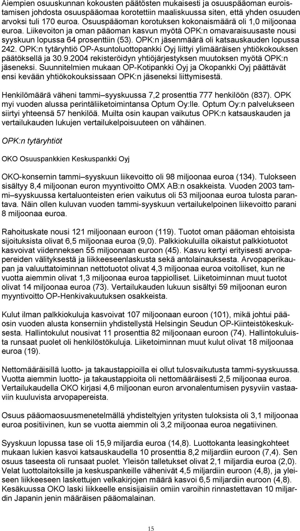OPK:n jäsenmäärä oli katsauskauden lopussa 242. OPK:n tytäryhtiö OP-Asuntoluottopankki Oyj liittyi ylimääräisen yhtiökokouksen päätöksellä ja 30.9.