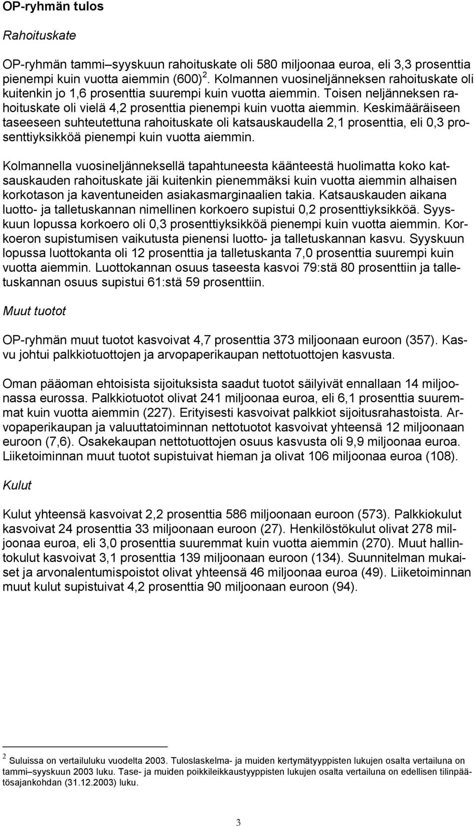 Keskimääräiseen taseeseen suhteutettuna rahoituskate oli katsauskaudella 2,1 prosenttia, eli 0,3 prosenttiyksikköä pienempi kuin vuotta aiemmin.