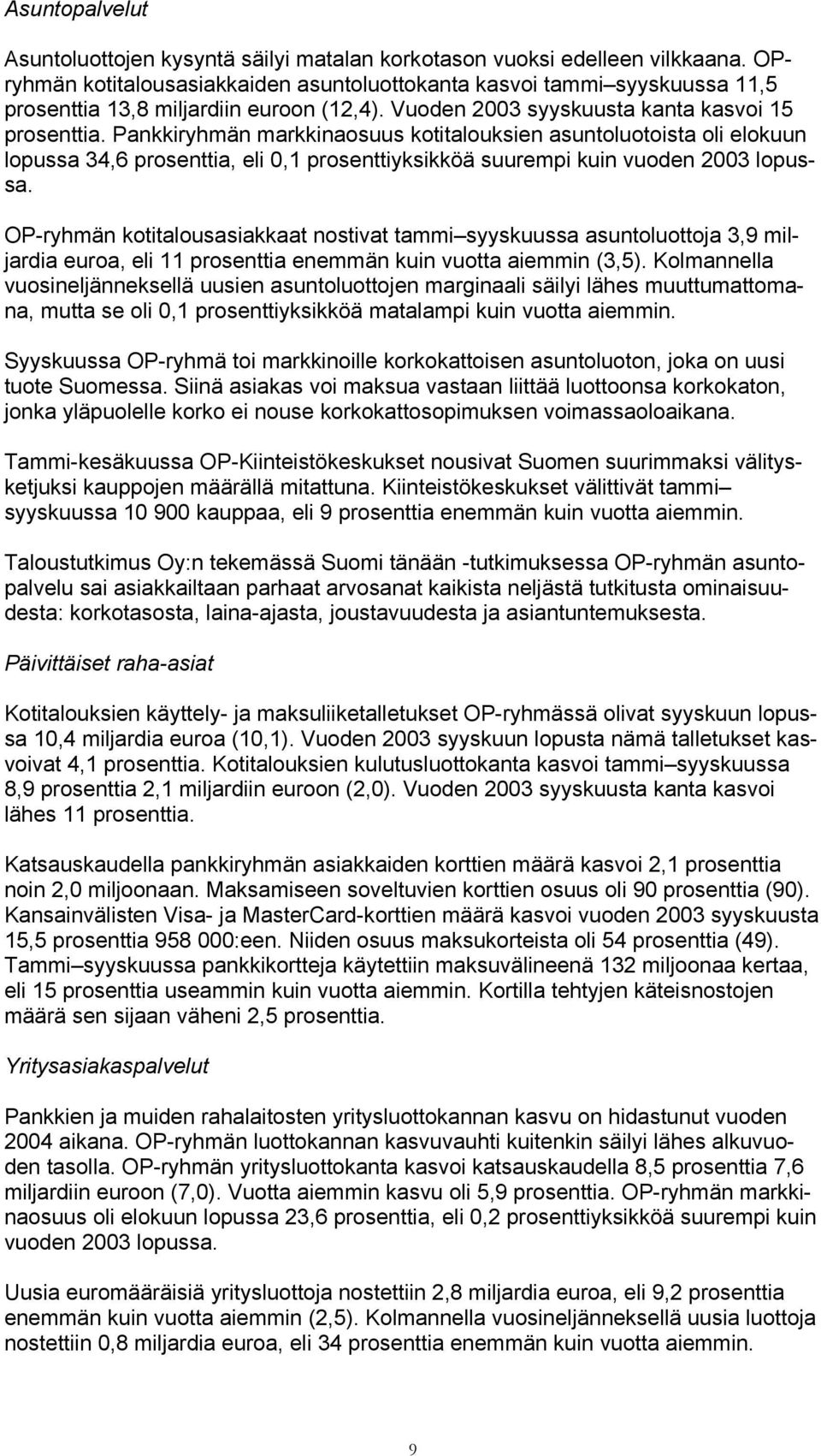 Pankkiryhmän markkinaosuus kotitalouksien asuntoluotoista oli elokuun lopussa 34,6 prosenttia, eli 0,1 prosenttiyksikköä suurempi kuin vuoden 2003 lopussa.