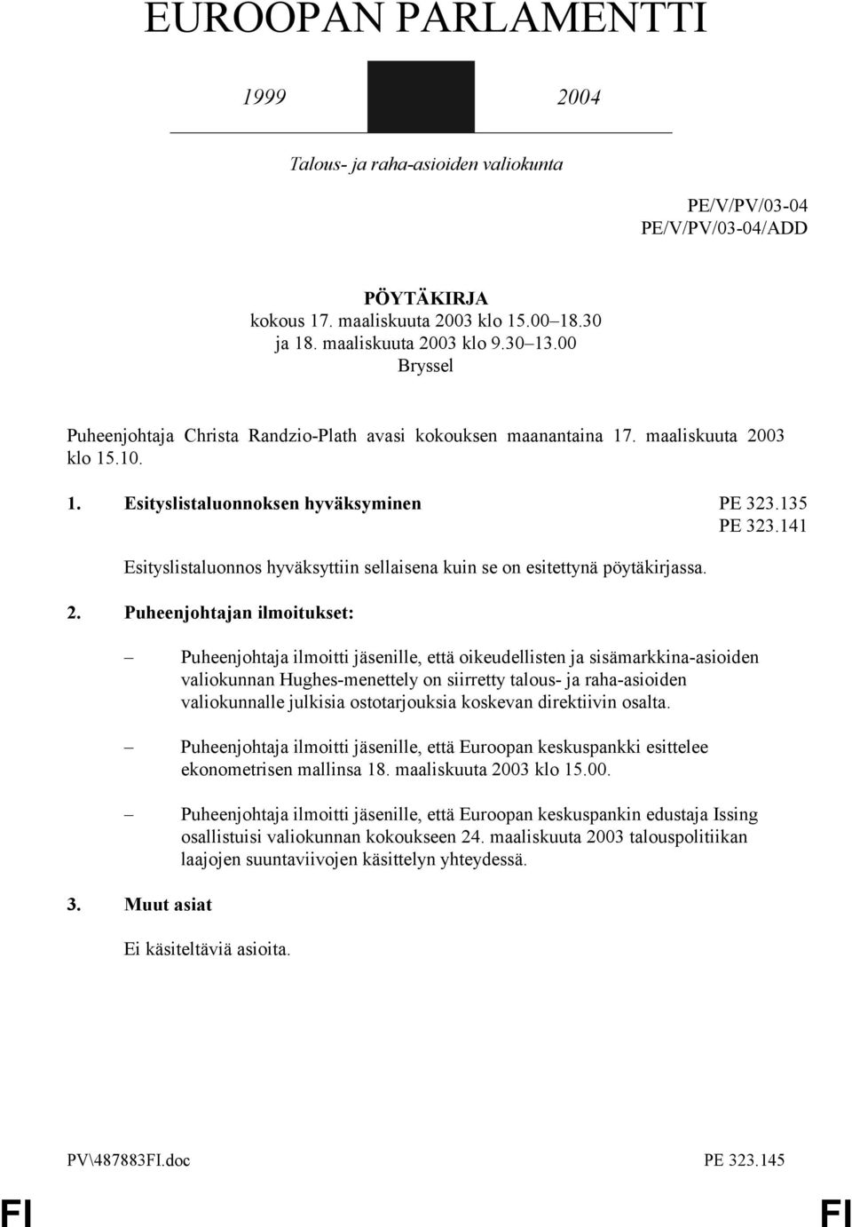 141 Esityslistaluonnos hyväksyttiin sellaisena kuin se on esitettynä pöytäkirjassa. 2.