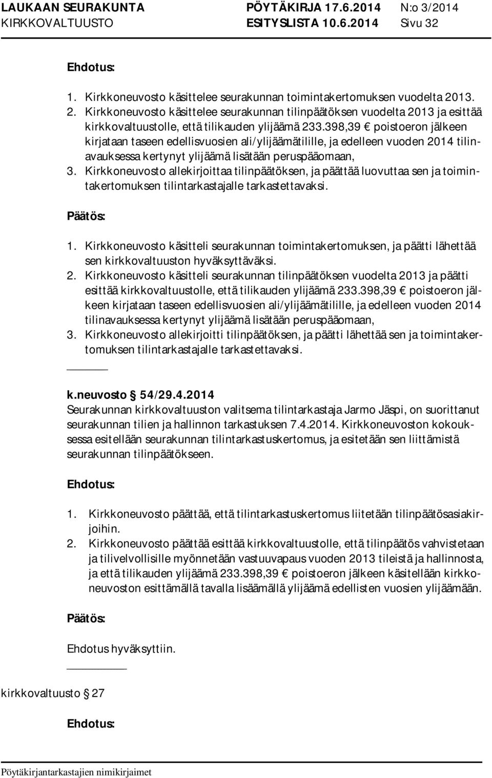 398,39 poistoeron jälkeen kirjataan taseen edellisvuosien ali/ylijäämätilille, ja edelleen vuoden 2014 tilinavauksessa kertynyt ylijäämä lisätään peruspääomaan, 3.