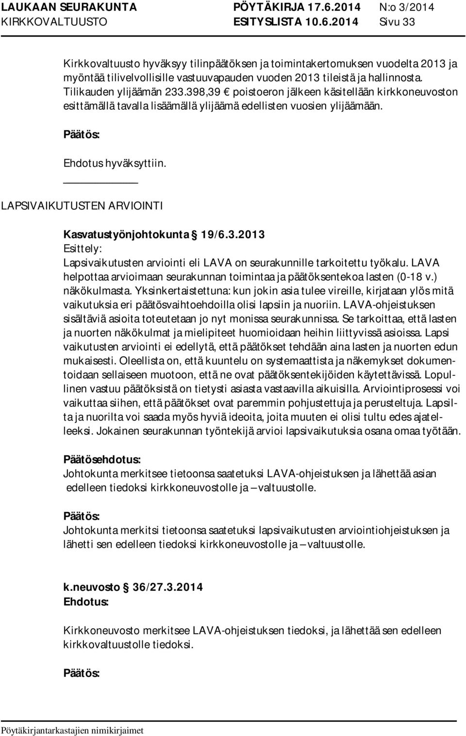 398,39 poistoeron jälkeen käsitellään kirkkoneuvoston esittämällä tavalla lisäämällä ylijäämä edellisten vuosien ylijäämään. Ehdotus hyväksyttiin.