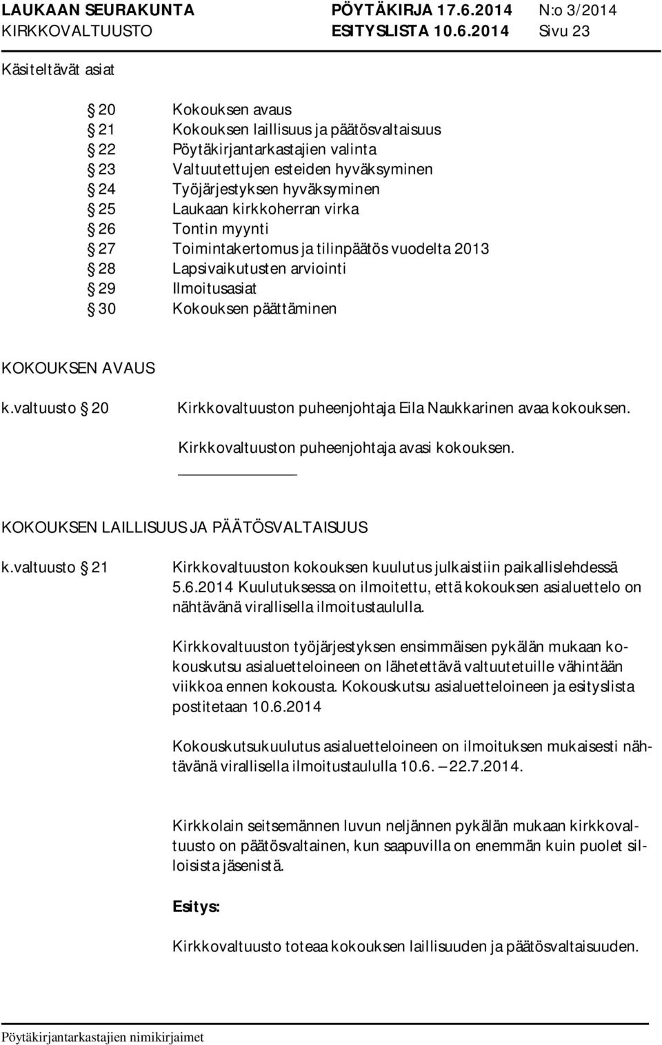 hyväksyminen 25 Laukaan kirkkoherran virka 26 Tontin myynti 27 Toimintakertomus ja tilinpäätös vuodelta 2013 28 Lapsivaikutusten arviointi 29 Ilmoitusasiat 30 Kokouksen päättäminen KOKOUKSEN AVAUS k.