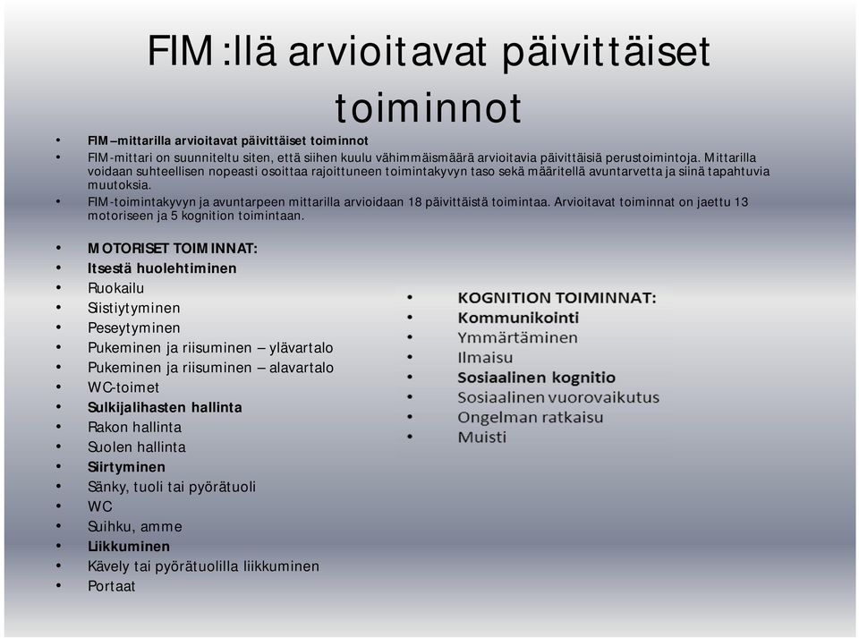 FIM-toimintakyvyn ja avuntarpeen mittarilla arvioidaan 18 päivittäistä toimintaa. Arvioitavat toiminnat on jaettu 13 motoriseen ja 5 kognition toimintaan.
