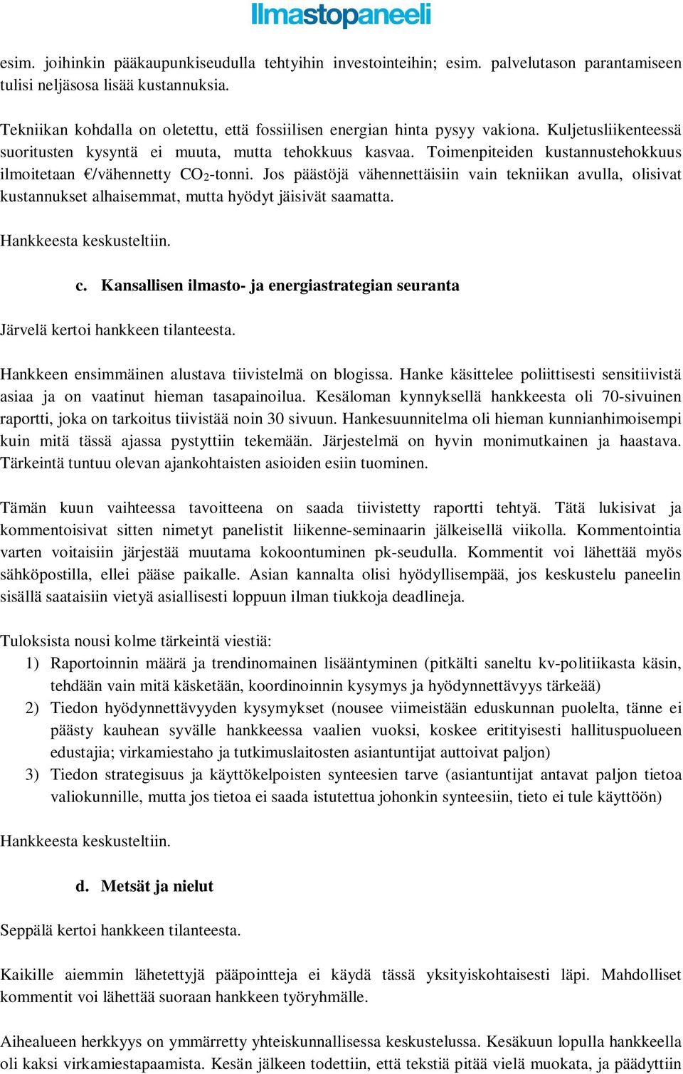 Toimenpiteiden kustannustehokkuus ilmoitetaan /vähennetty CO2-tonni. Jos päästöjä vähennettäisiin vain tekniikan avulla, olisivat kustannukset alhaisemmat, mutta hyödyt jäisivät saamatta. c.