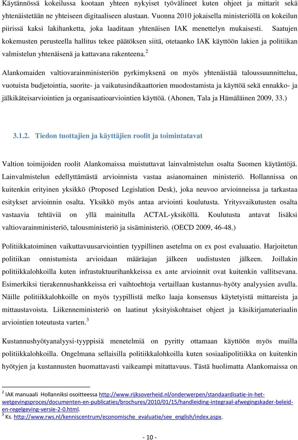 Saatujen kokemusten perusteella hallitus tekee päätöksen siitä, otetaanko IAK käyttöön lakien ja politiikan valmistelun yhtenäisenä ja kattavana rakenteena.