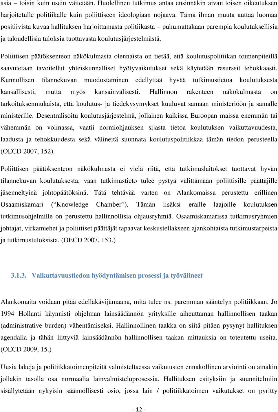 Poliittisen päätöksenteon näkökulmasta olennaista on tietää, että koulutuspolitiikan toimenpiteillä saavutetaan tavoitellut yhteiskunnalliset hyötyvaikutukset sekä käytetään resurssit tehokkaasti.