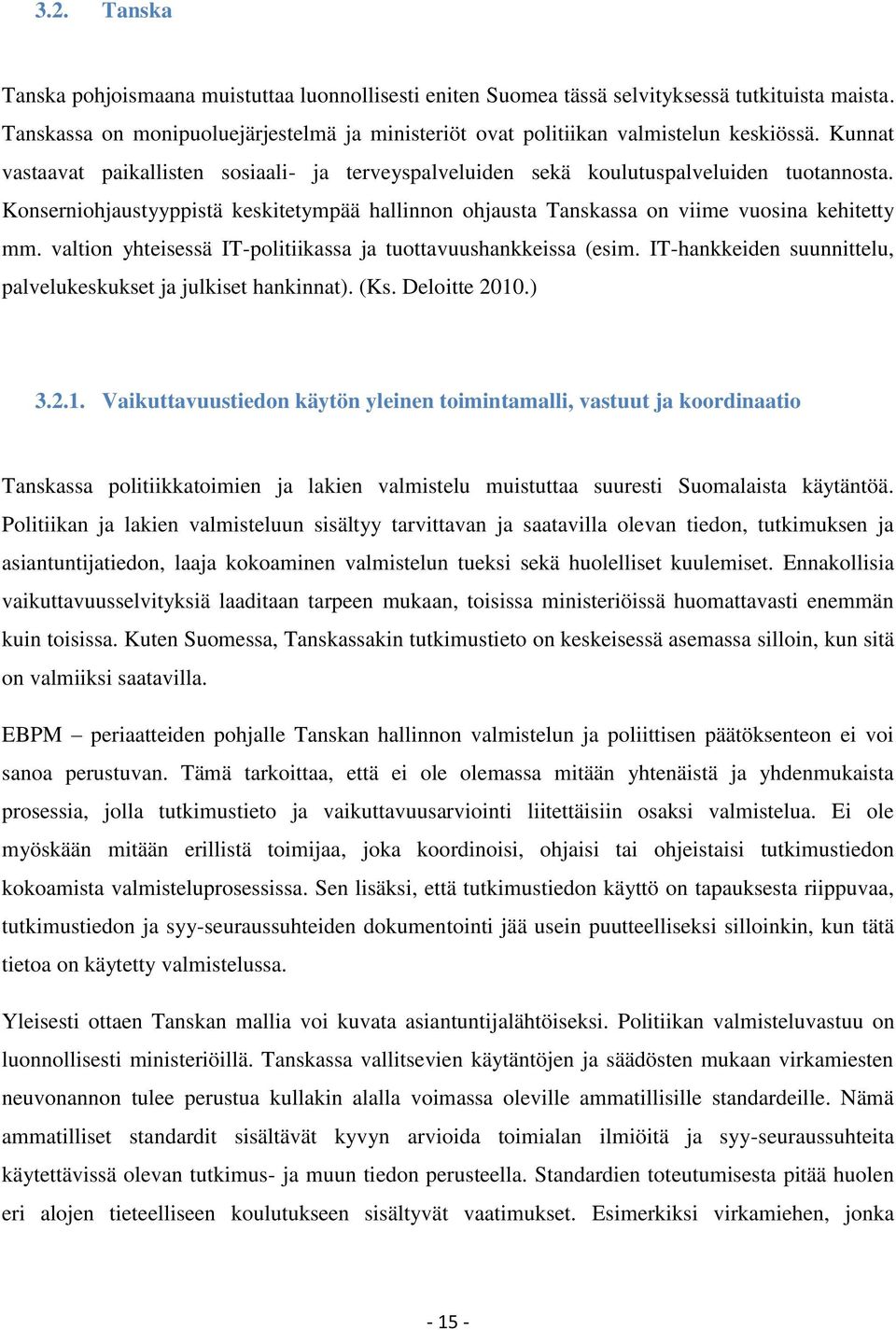 valtion yhteisessä IT-politiikassa ja tuottavuushankkeissa (esim. IT-hankkeiden suunnittelu, palvelukeskukset ja julkiset hankinnat). (Ks. Deloitte 2010