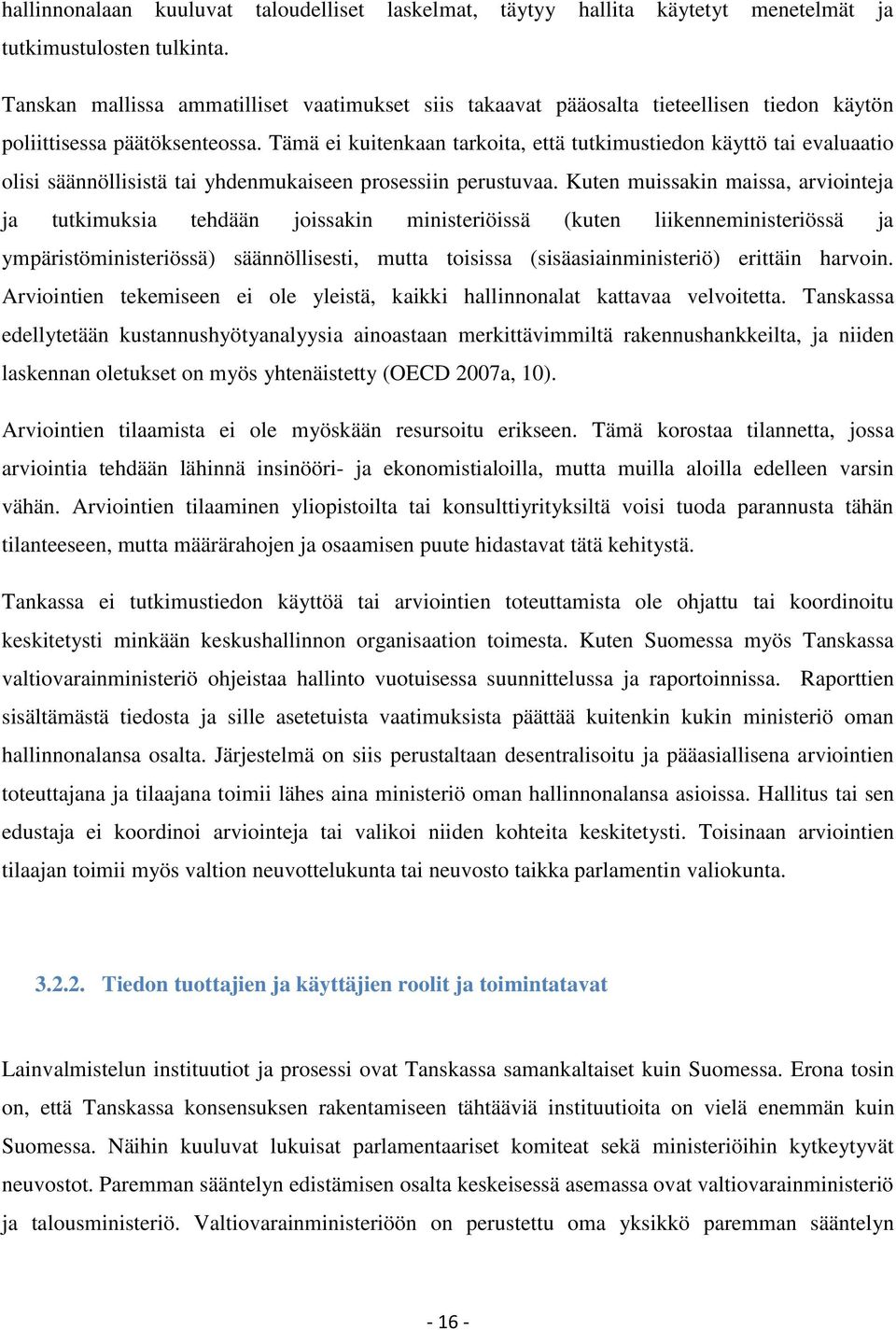 Tämä ei kuitenkaan tarkoita, että tutkimustiedon käyttö tai evaluaatio olisi säännöllisistä tai yhdenmukaiseen prosessiin perustuvaa.