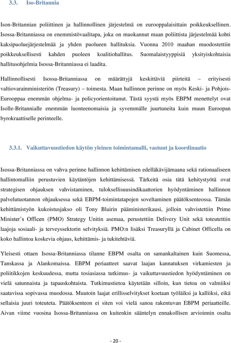 Vuonna 2010 maahan muodostettiin poikkeuksellisesti kahden puoleen koalitiohallitus. Suomalaistyyppisiä yksityiskohtaisia hallitusohjelmia Isossa-Britanniassa ei laadita.