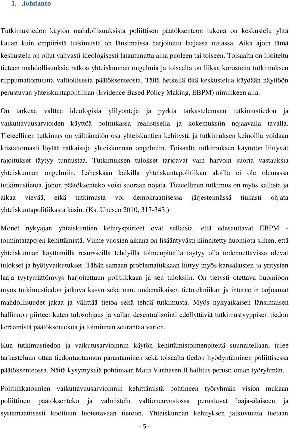 Toisaalta on liioiteltu tieteen mahdollisuuksia ratkoa yhteiskunnan ongelmia ja toisaalta on liikaa korostettu tutkimuksen riippumattomuutta valtiollisesta päätöksenteosta.