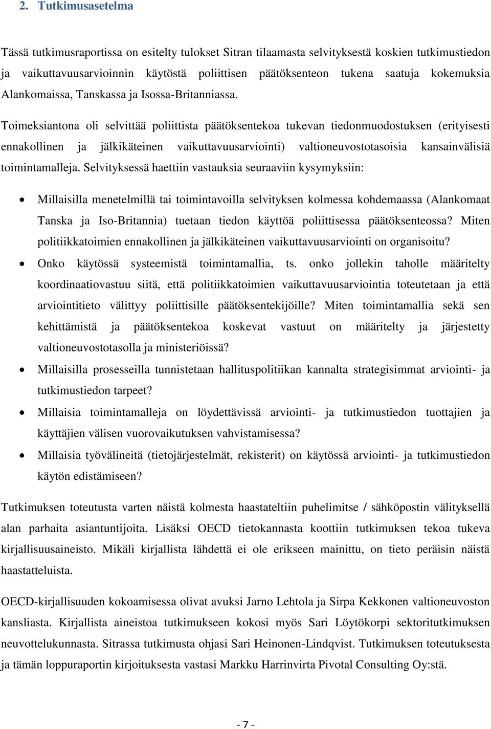 Toimeksiantona oli selvittää poliittista päätöksentekoa tukevan tiedonmuodostuksen (erityisesti ennakollinen ja jälkikäteinen vaikuttavuusarviointi) valtioneuvostotasoisia kansainvälisiä