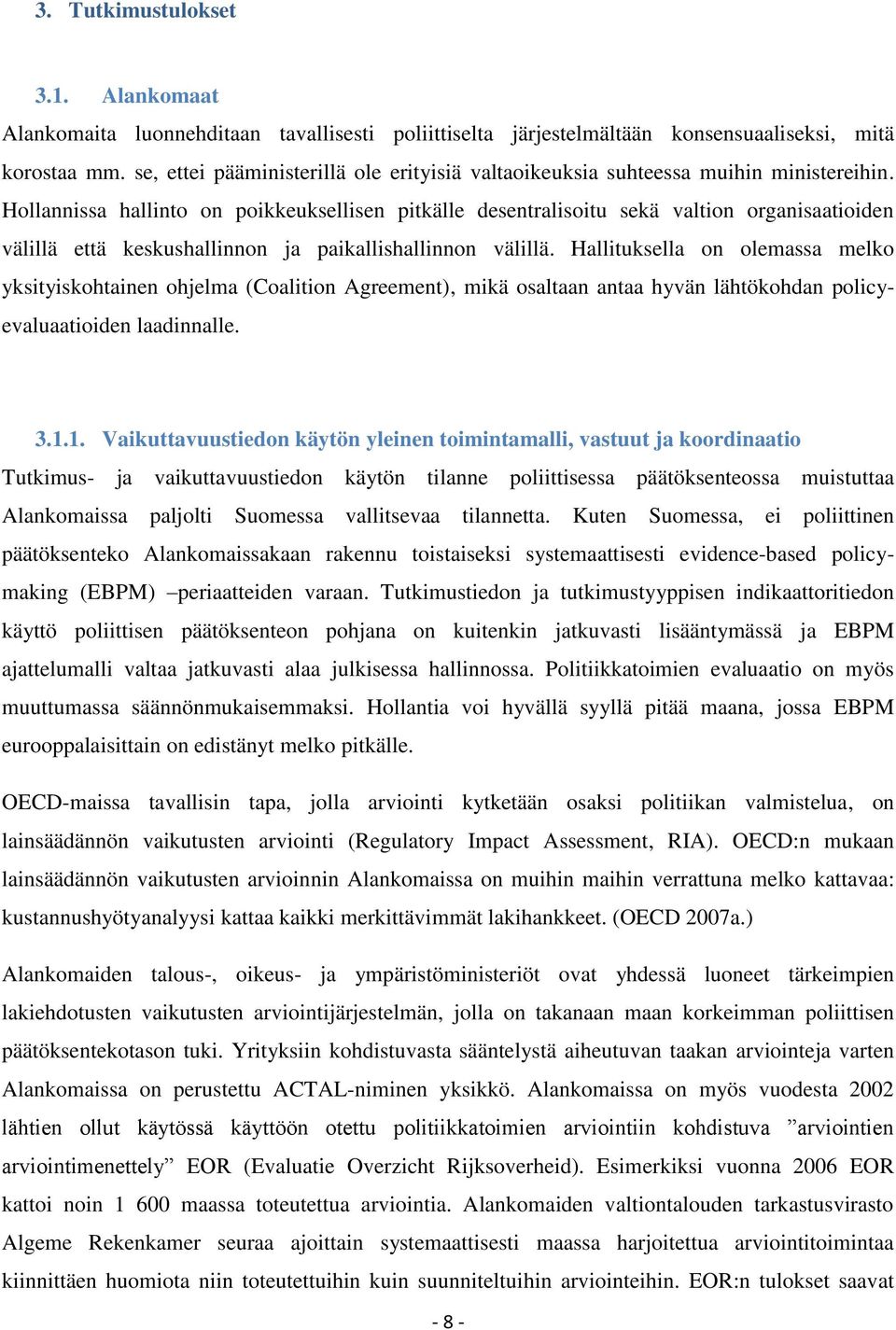 Hollannissa hallinto on poikkeuksellisen pitkälle desentralisoitu sekä valtion organisaatioiden välillä että keskushallinnon ja paikallishallinnon välillä.