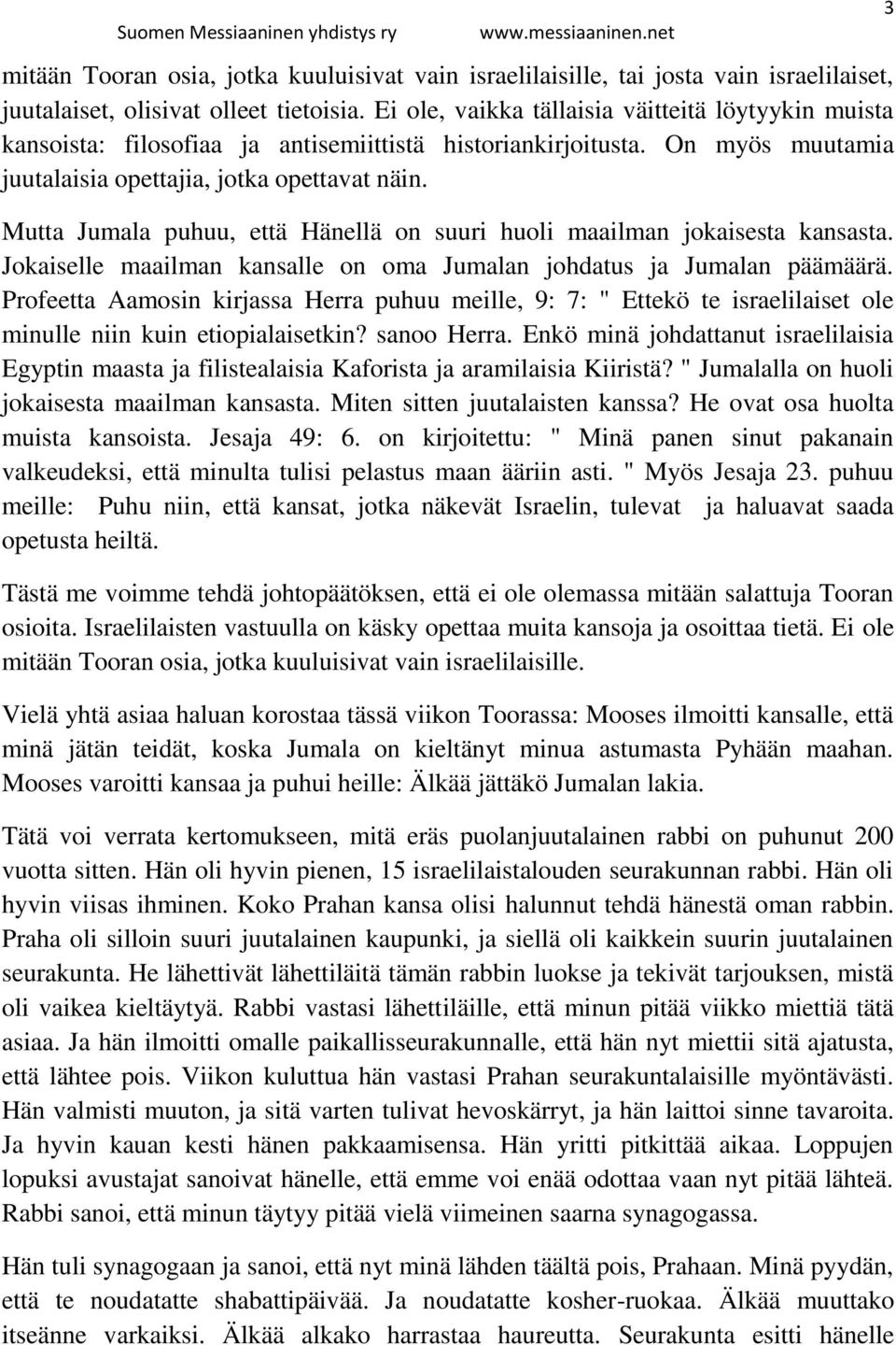 Mutta Jumala puhuu, että Hänellä on suuri huoli maailman jokaisesta kansasta. Jokaiselle maailman kansalle on oma Jumalan johdatus ja Jumalan päämäärä.