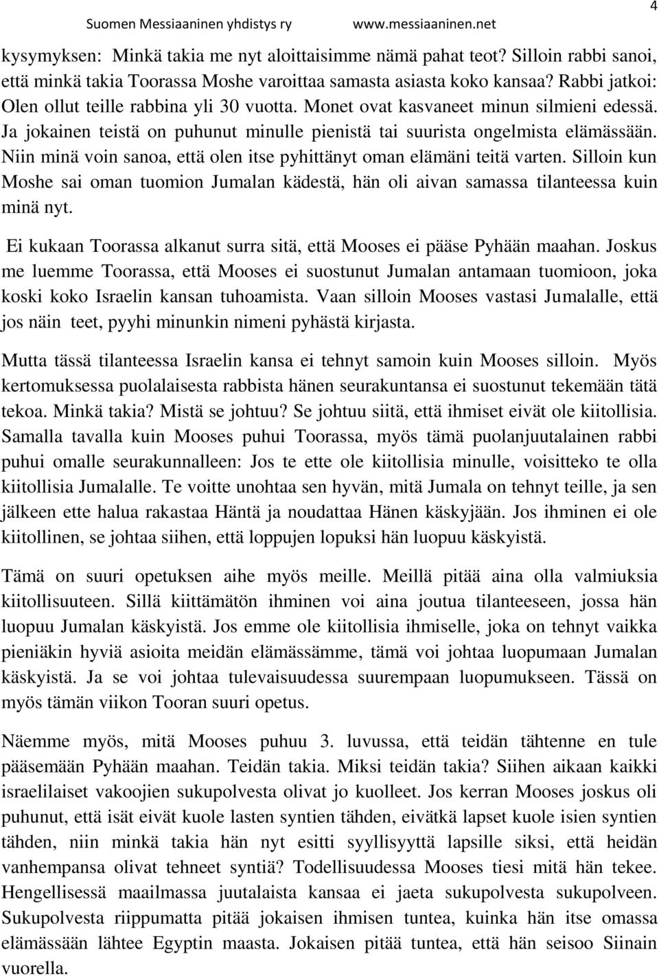 Niin minä voin sanoa, että olen itse pyhittänyt oman elämäni teitä varten. Silloin kun Moshe sai oman tuomion Jumalan kädestä, hän oli aivan samassa tilanteessa kuin minä nyt.