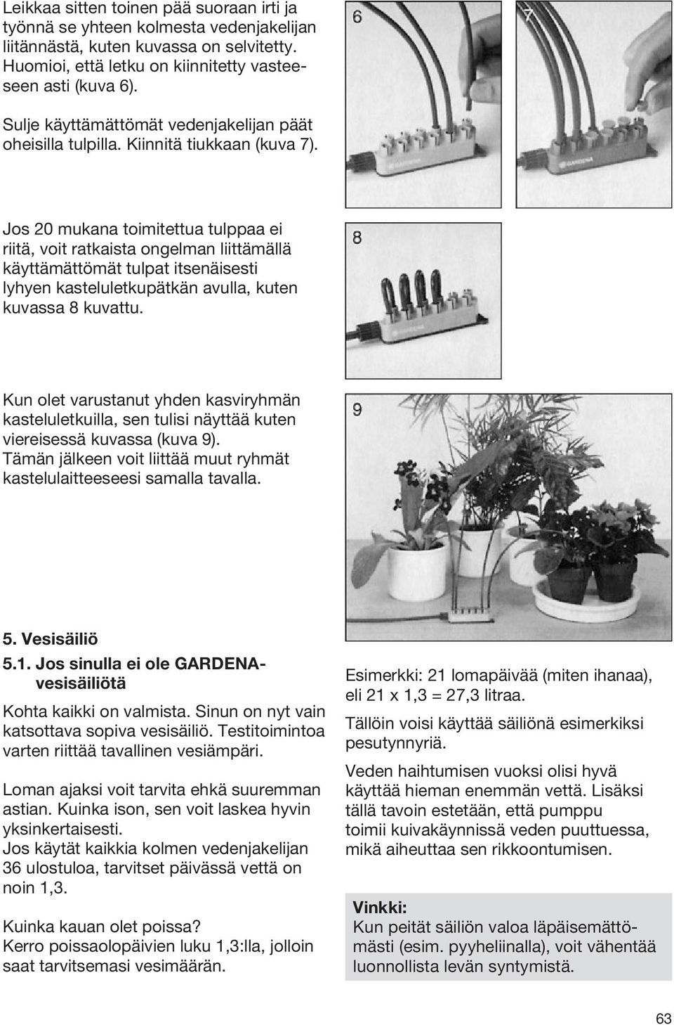 Jos 20 mukana toimitettua tulppaa ei riitä, voit ratkaista ongelman liittämällä käyttämättömät tulpat itsenäisesti lyhyen kasteluletkupätkän avulla, kuten kuvassa 8 kuvattu.