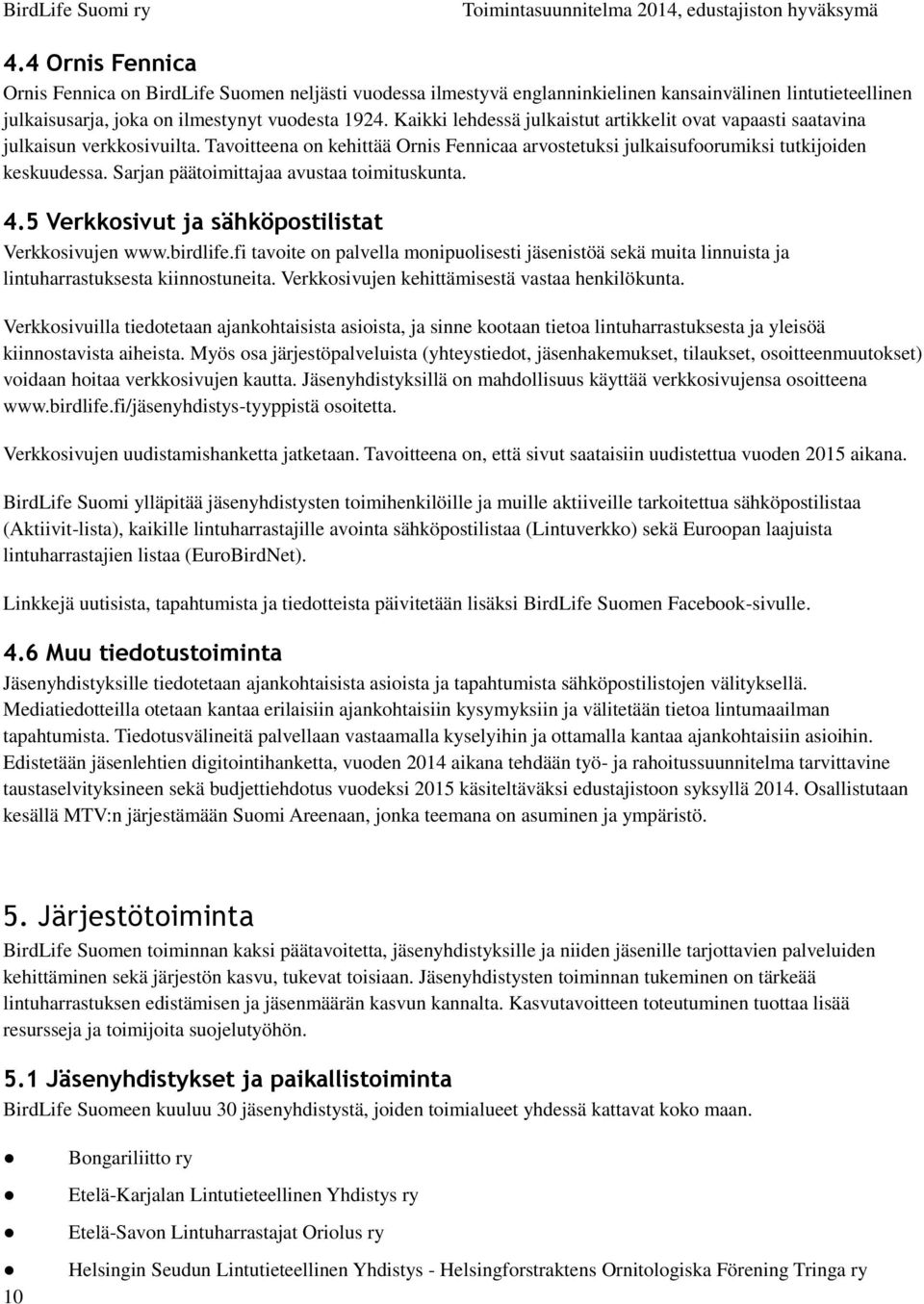 Sarjan päätoimittajaa avustaa toimituskunta. 4.5 Verkkosivut ja sähköpostilistat Verkkosivujen www.birdlife.