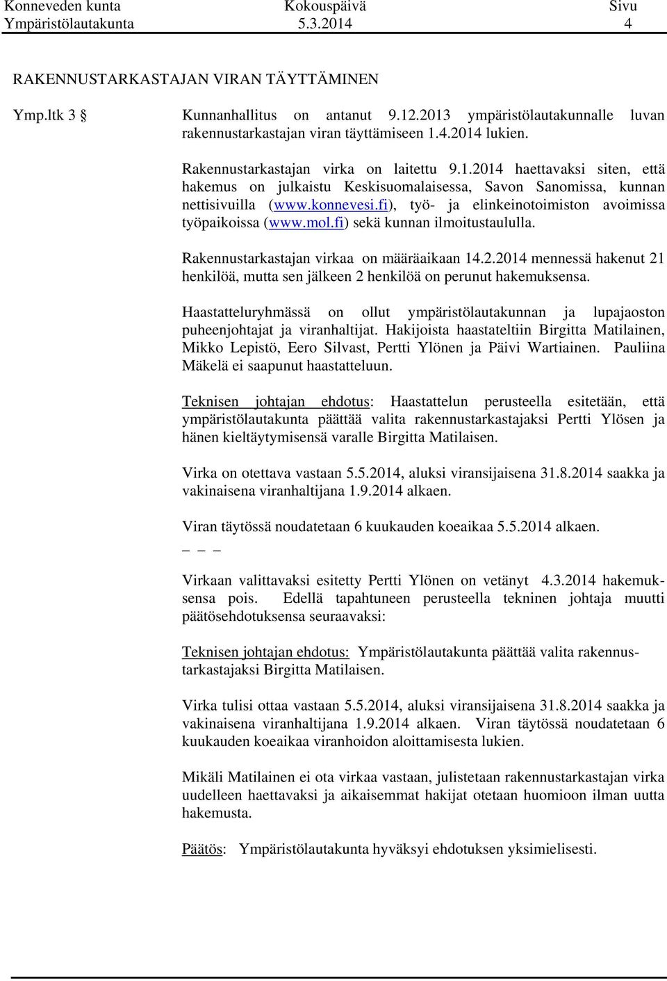 fi), työ- ja elinkeinotoimiston avoimissa työpaikoissa (www.mol.fi) sekä kunnan ilmoitustaululla. Rakennustarkastajan virkaa on määräaikaan 14.2.